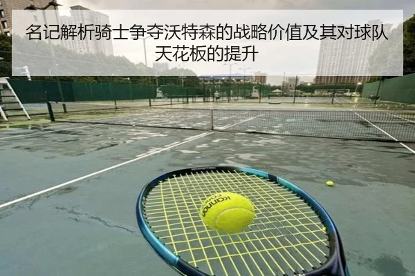 名记解析骑士争夺沃特森的战略价值及其对球队天花板的提升